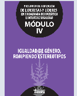 Libro de Igualdad de género, rompiendo estereotipos. Programa de formación de lideresas y líderes en ciudadanía democrática e interculturalidad, Módulo IV